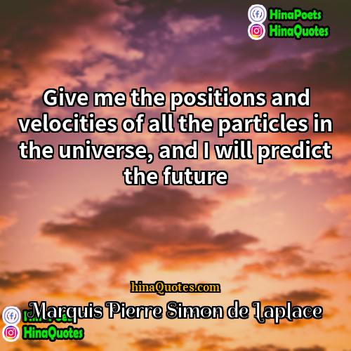 Marquis Pierre Simon de Laplace Quotes | Give me the positions and velocities of